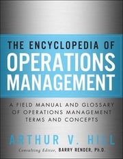Encyclopedia of Operations Management, The ; A Field Manual and Glossary of Operations Management Terms and Concepts Arthur Hill