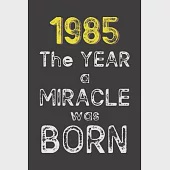 1985 The Year a Miracle was Born: Born in 1985. Birthday Nostalgia Fun gift for someone’’s birthday, perfect present for a friend or a family member. B