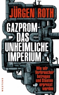 Gazprom-Das unheimliche Imperium Wie wir Verbraucher betrogen und Staaten erpresst werden【電子書籍】[ J?r