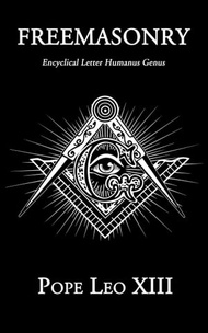 Freemasonry Encyclical Letter Humanus Genus【電子書籍】[ Pope Leo XIII ]