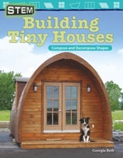 STEM: Building Tiny Houses: Compose and Decompose Shapes: Read-along ebook Georgia Beth