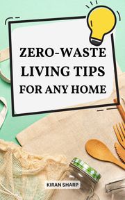 Zero-Waste Living Tips For Any Home Kiran Sharp