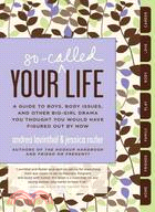 44690.Your So-Called Life: A Guide to Boys, Body Issues, and Other Big-Girl Drama You Thought You Would Have Figured Out by Now