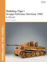 Modelling a Tiger I Gruppe Fehrman, Germany 1945 Darren Thompson