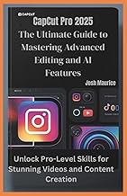 CapCut Pro 2025: The Ultimate Guide to Mastering Advanced Editing and AI Features: Unlock Pro-Level 