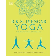 BKS Iyengar Yoga The Path to Holistic Health : The Definitive step-by-step Guide (DK Series)