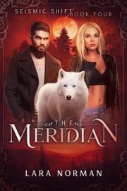 The Meridian: A Thrilling Vampire &amp; Wolf Shifter Romance (Seismic Shift Book Four) Lara Norman