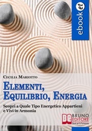 Elementi, Equilibrio, Energia. Scopri a Quale Tipo Energetico Appartieni e Vivi in Armonia. (Ebook Italiano - Anteprima Gratis) Cecilia Mariotto