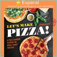 Let's Make Pizza - A Pizza Cookbook to Bring the Whole Family Together by Kathryn Kellinger (US edit