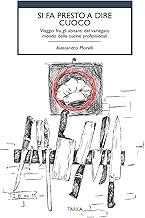 Si fa presto a dire cuoco. Viaggio fra gli abitanti del variegato mondo delle cucine professionali (