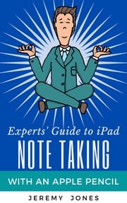 Experts' Guide to iPad Note Taking with an Apple Pencil Jeremy P. Jones
