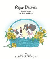 Paper Daisies Little Stories for Girls and Boys by Lady Hershey for Her Little Brother Mr. Linguini Olivia Civichino