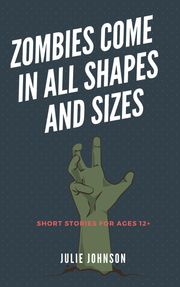 Zombies Come In All Shapes And Sizes Julie Johnson