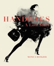 Handbags: A Love Story Monica Botkier