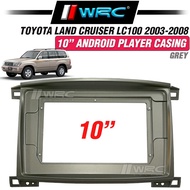 Toyota Land Cruiser LC100 2003 - 2008 ( Auto A/C ) 10" Android Player Casing ( Grey )