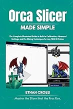 Orca Slicer Made Simple: The Complete Illustrated Guide to Built-in Calibration, Advanced Settings, 