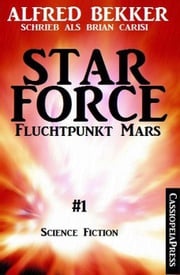 Fluchtpunkt Mars: Brian Carisi Star Force 1 Alfred Bekker