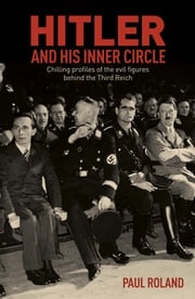Hitler and His Inner Circle Paul Roland
