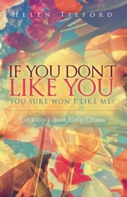 If You Don’t Like You - You Sure Won’t Like Me!! Helen Tilford