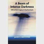 A Beam of Intense Darkness: Wilfred Bion’’s Legacy to Psychoanalysis