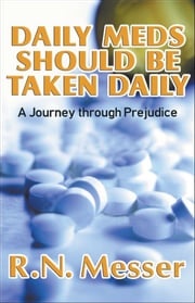 Daily Meds Should Be Taken Daily “A Journey through Prejudice” R.N. Messer