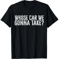 Whose Car We Gonna Take T-Shirt