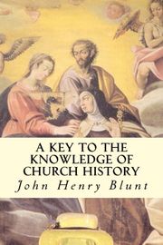 A Key to the Knowledge of Church History John Henry Blunt