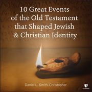 10 Great Events of the Old Testament that Shaped Jewish and Christian Identity Daniel L. Smith-Christopher