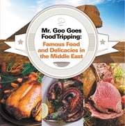 Mr. Goo Goes Food Tripping: Famous Food and Delicacies in the Middle East Baby Professor