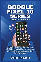 Google Pixel 10 Series User Guide for Seniors: A Step-by-Step Manual to Mastering Pixel 10, 10 Pro,