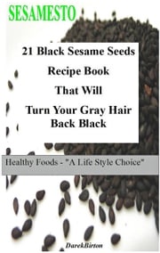 21 Black Sesame Seeds Recipe Book That Will Turn Your Gray Hair Back Black Darek Birton