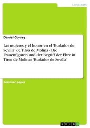 Las mujeres y el honor en el 'Burlador de Sevilla' de Tirso de Molina - Die Frauenfiguren und der Begriff der Ehre in Tirso de Molinas 'Burlador de Sevilla' Daniel Conley