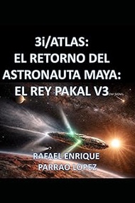 3i/ATLAS: EL RETORNO DEL ASTRONAUTA MAYA: EL REY PAKAL V3