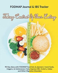 Taking Control Of Your Eating: FODMAP Journal & IBS Tracker: 90 Day diary with FODMAP food lists & p