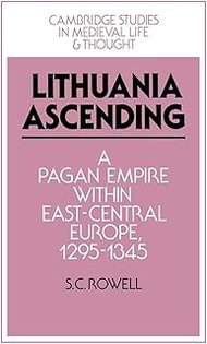 Lithuania Ascending: A Pagan Empire within East-Central Europe, 1295–1345