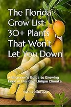 The Florida Grow List: 30+ Plants That Won’t Let You Down: A Beginner’s Guide to Growing Food in Flo