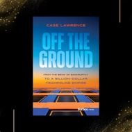 Off the Ground: From the Brink of Bankruptcy to a Billion-Dollar Trampoline Empire by Case Lawrence