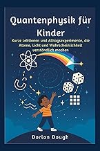 Quantenphysik für Kinder: Kurze Lektionen und Alltagsexperimente, die Atome, Licht und Wahrscheinlic