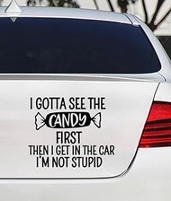 I Gotta See The Candy First Then I Get in The Car I'm Not Stupid Funny Sarcastic Humor Quote Window Laptop Vinyl Decal Decor Mirror Wall Bathroom Bumper Stickers for Car Black 7" Inches