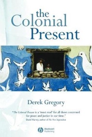 The Colonial Present : Afghanistan. Palestine. Iraq by Derek Gregory (UK edition, paperback)