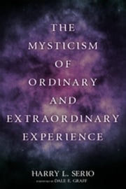 The Mysticism of Ordinary and Extraordinary Experience Harry L. Serio