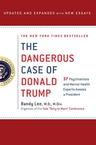 The Dangerous Case of Donald Trump: 27 Psychiatrists and Mental Health Experts Assess a President Th