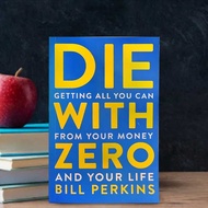 Die with Zero Die Getting All You Can With From your money Zero And Your Life by Bill Perkins