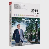 看見教育的光：中原大學的全人之道 作者：林惠君,樊語婕,洪佐育,羅秀文,蕭玉品