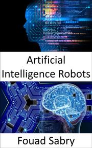 Artificial Intelligence Robots Fouad Sabry