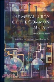 9997.The Metallurgy of the Common Metals: Gold, Silver, Iron (And Steel), Copper, Lead and Zinc