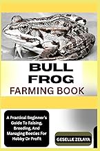 BULL FROG FARMING BOOK: Your Complete Introduction To Efficient Production, Disease Control, And Mar