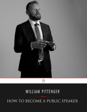 How to Become a Public Speaker William Pittenger