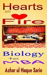 Hearts on Fire: Biology to MBA Azhar ul Haque Sario