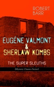 EUGÉNE VALMONT &amp; SHERLAW KOMBS: THE SUPER SLEUTHS (Mystery Classics Series) Robert Barr